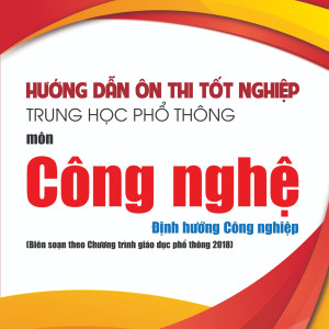Hướng dẫn ôn thi tốt nghiệp Trung học phổ thông môn Công nghệ - Định hướng Công nghiệp (Biên soạn theo Chương trình giáo dục phổ thông 2018)